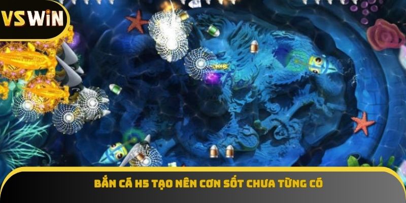 Bắn cá H5 tạo nên cơn sốt chưa từng có