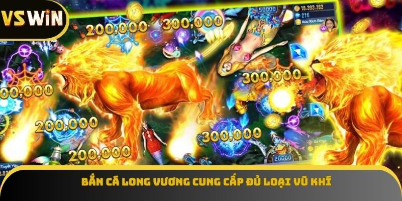 Bắn cá long vương cung cấp đủ loại vũ khí