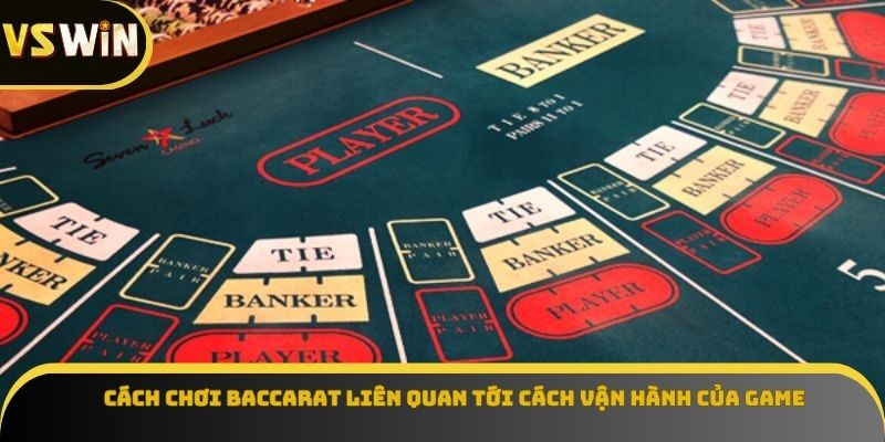 Cách chơi baccarat liên quan tới cách vận hành của game