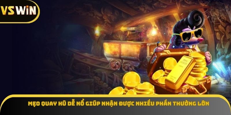 Mẹo quay hũ dễ nổ giúp nhận được nhiều phần thưởng lớn
