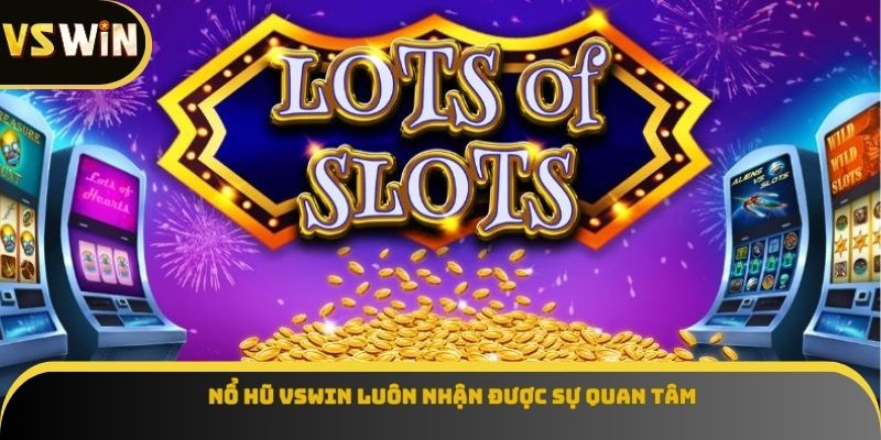 Nổ hũ VSWIN luôn nhận được sự quan tâm