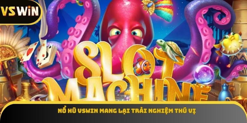 Nổ hũ VSWIN mang lại trải nghiệm thú vị