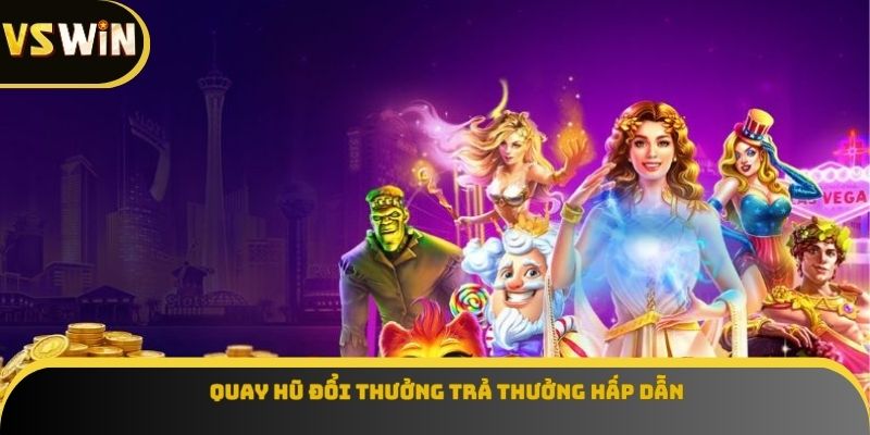 Quay hũ đổi thưởng trả thưởng hấp dẫn